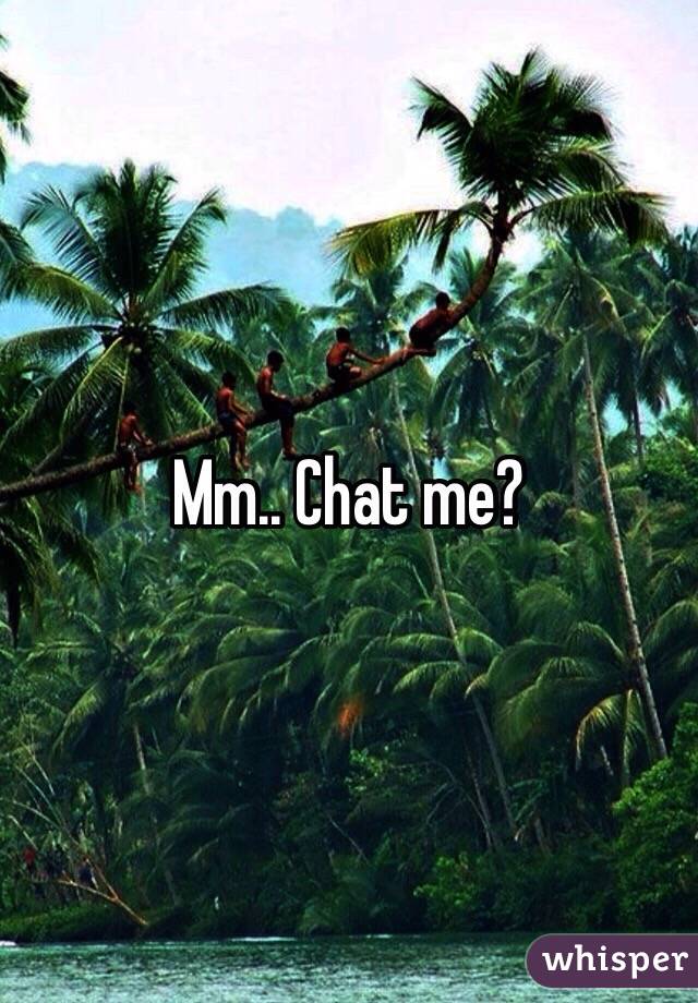 Mm.. Chat me? 