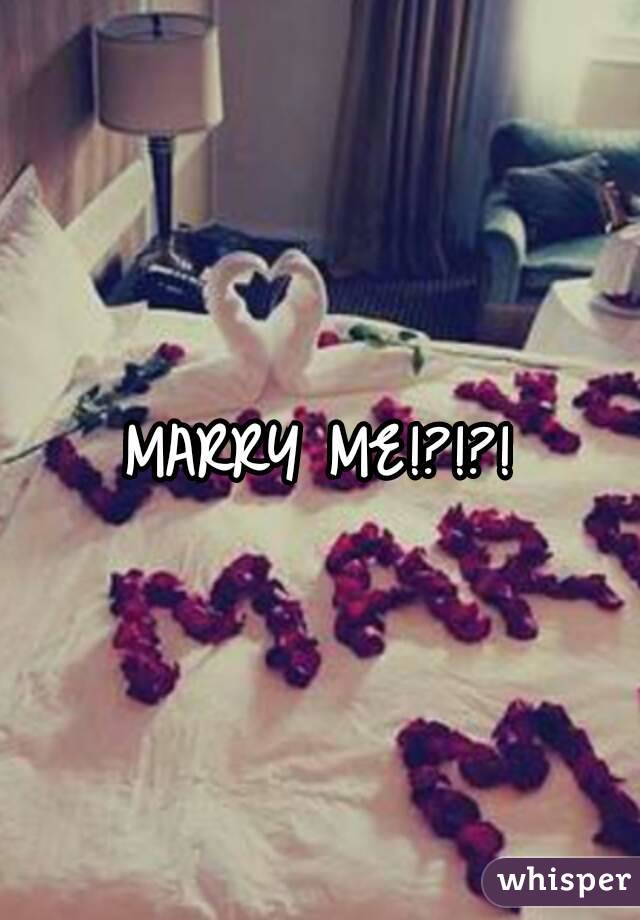 MARRY ME!?!?!