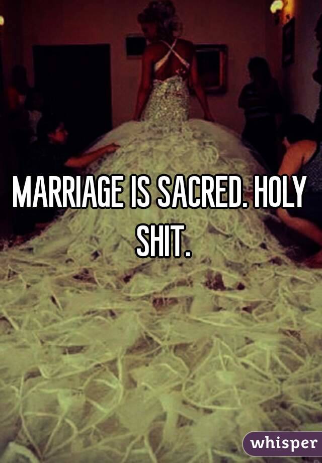 MARRIAGE IS SACRED. HOLY SHIT.