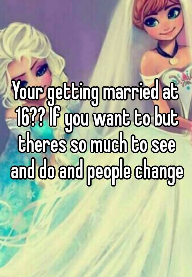 your-getting-married-at-16-if-you-want-to-but-theres-so-much-to-see