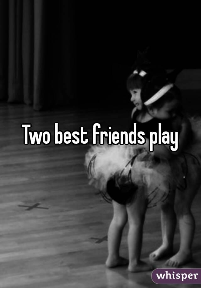 Two best friends play