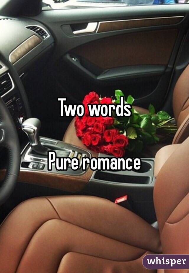 Two words 

Pure romance 