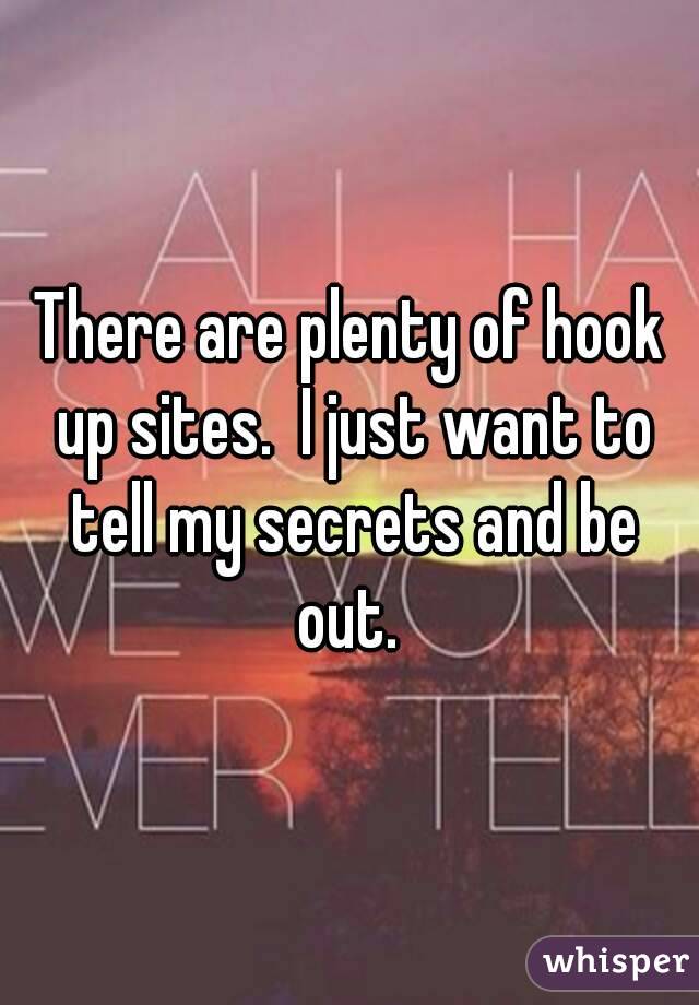 There are plenty of hook up sites.  I just want to tell my secrets and be out. 