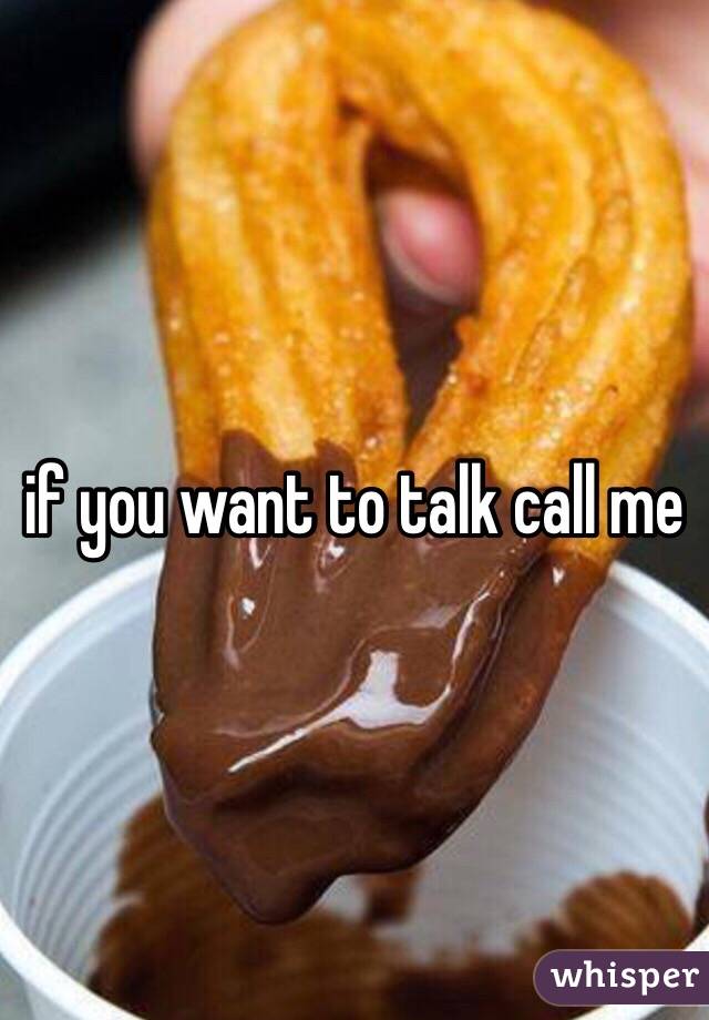 If You Want To Talk Call Me
