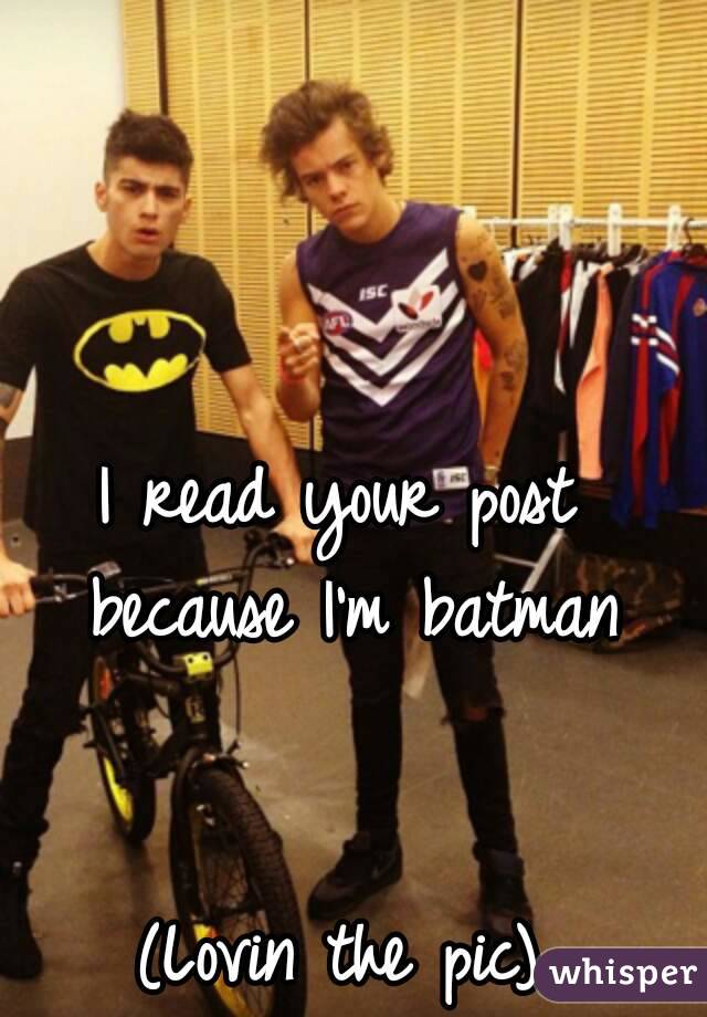 I read your post because I'm batman


(Lovin the pic)