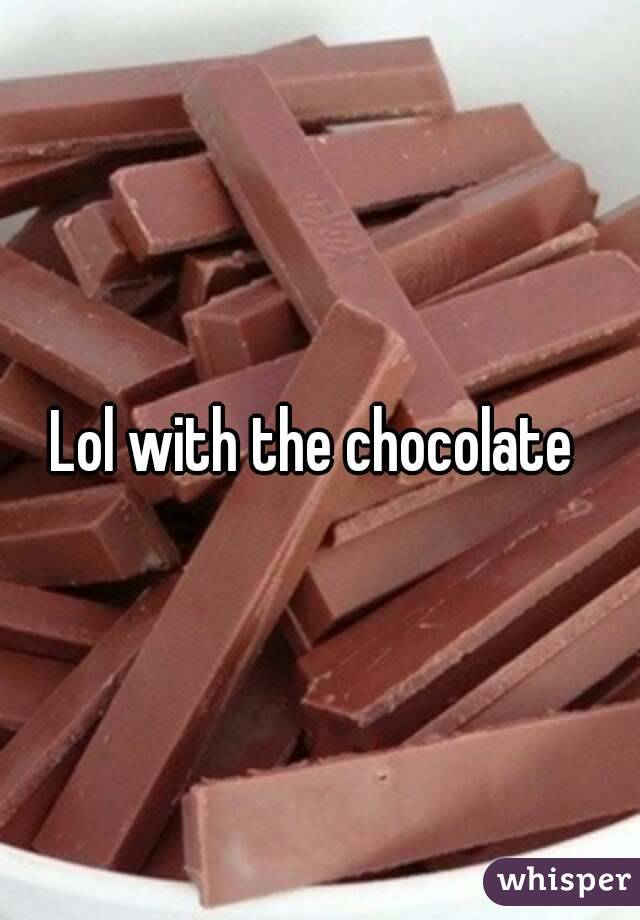 Lol with the chocolate 