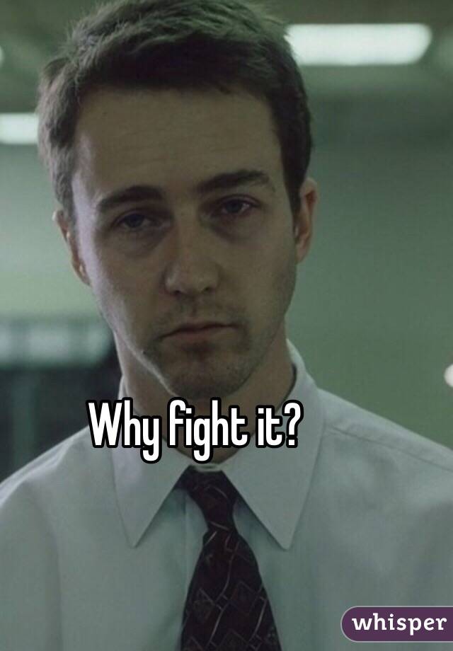 Why fight it?