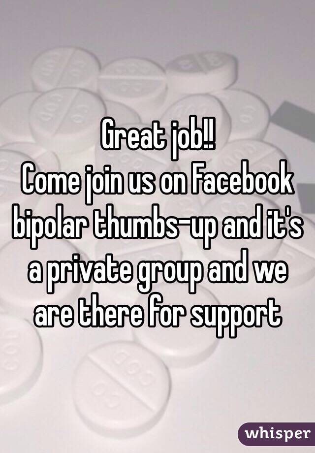 Great job!!
Come join us on Facebook bipolar thumbs-up and it's a private group and we are there for support