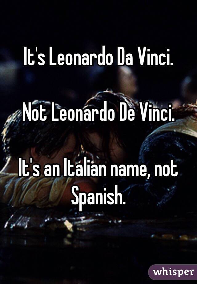 It's Leonardo Da Vinci.

Not Leonardo De Vinci.

It's an Italian name, not Spanish.

