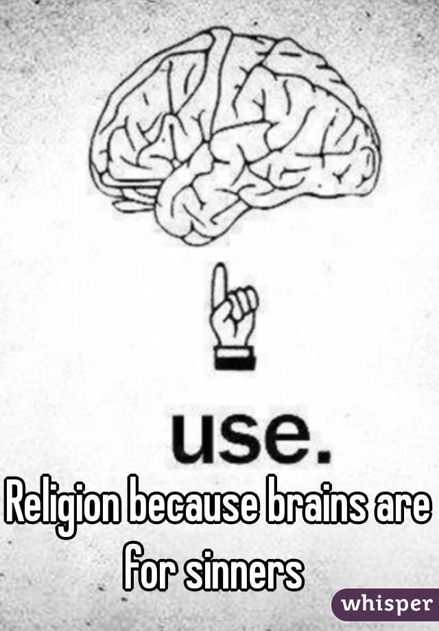 Religion because brains are for sinners  