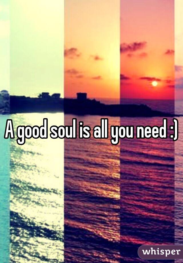 A good soul is all you need :) 