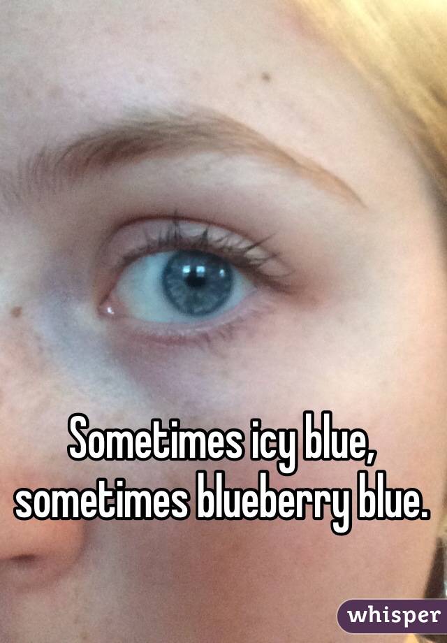 Sometimes icy blue, sometimes blueberry blue. 