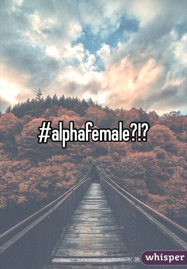 #alphafemale?!?