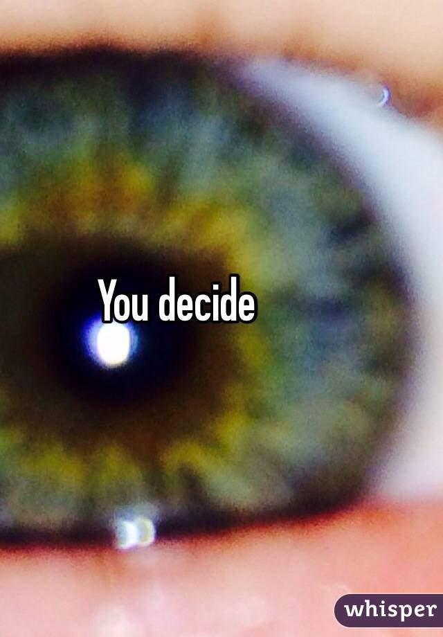 You decide