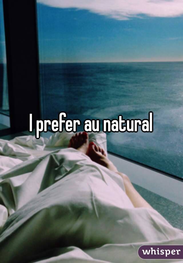 I prefer au natural