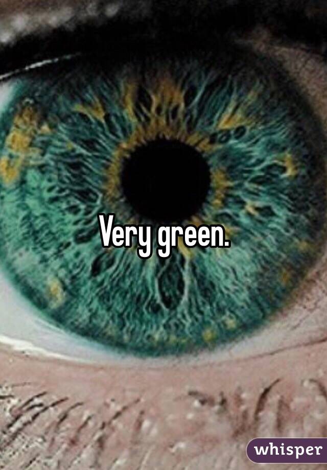 Very green. 