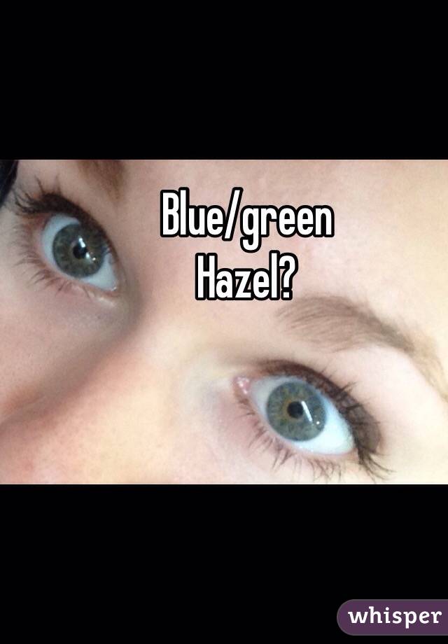 Blue/green 
Hazel? 