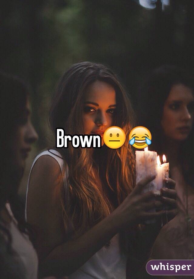 Brown😐😂