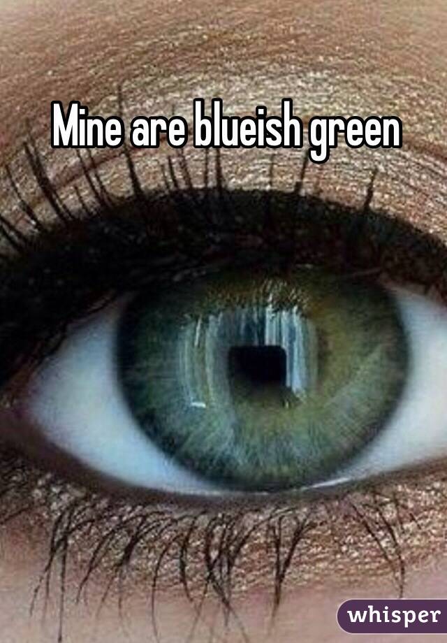 Mine are blueish green