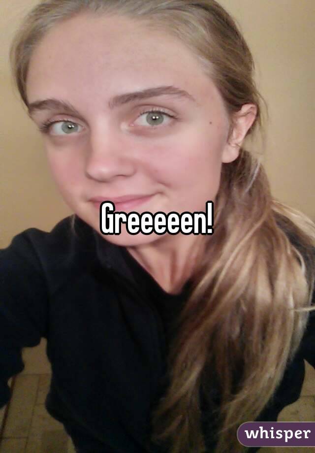 Greeeeen!