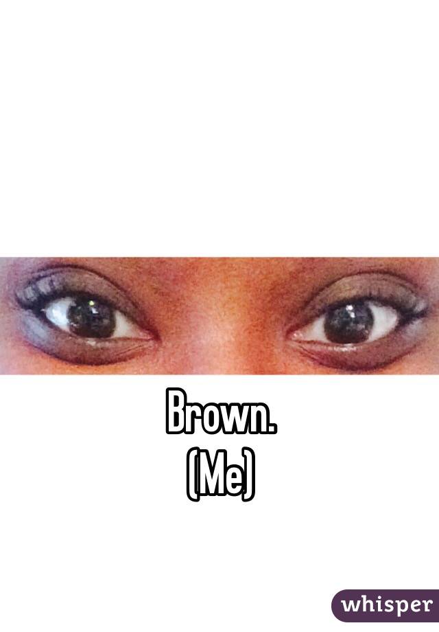 Brown. 
(Me) 