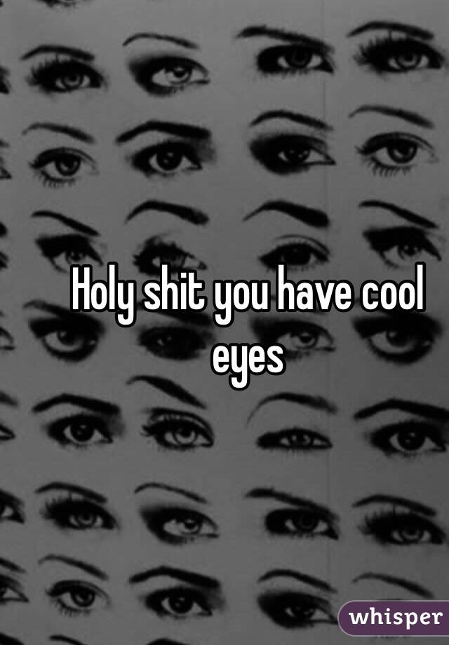 Holy shit you have cool eyes