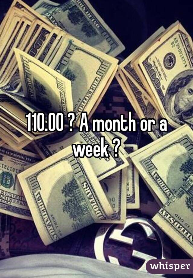 110.00 ? A month or a week ? 