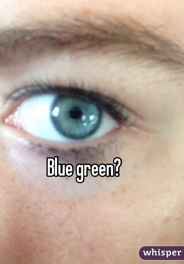 Blue green?
