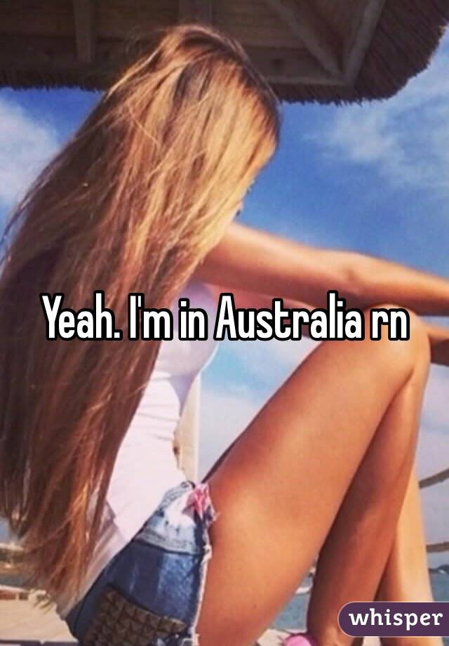 Yeah. I'm in Australia rn