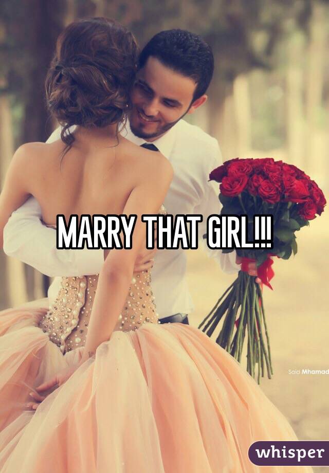 MARRY THAT GIRL!!!