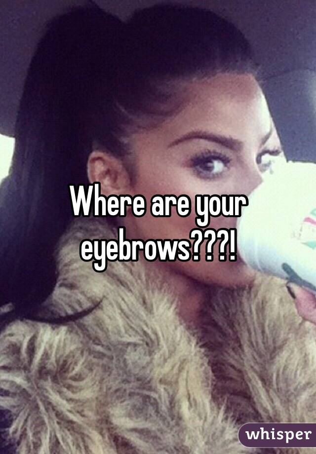 Where are your eyebrows???!