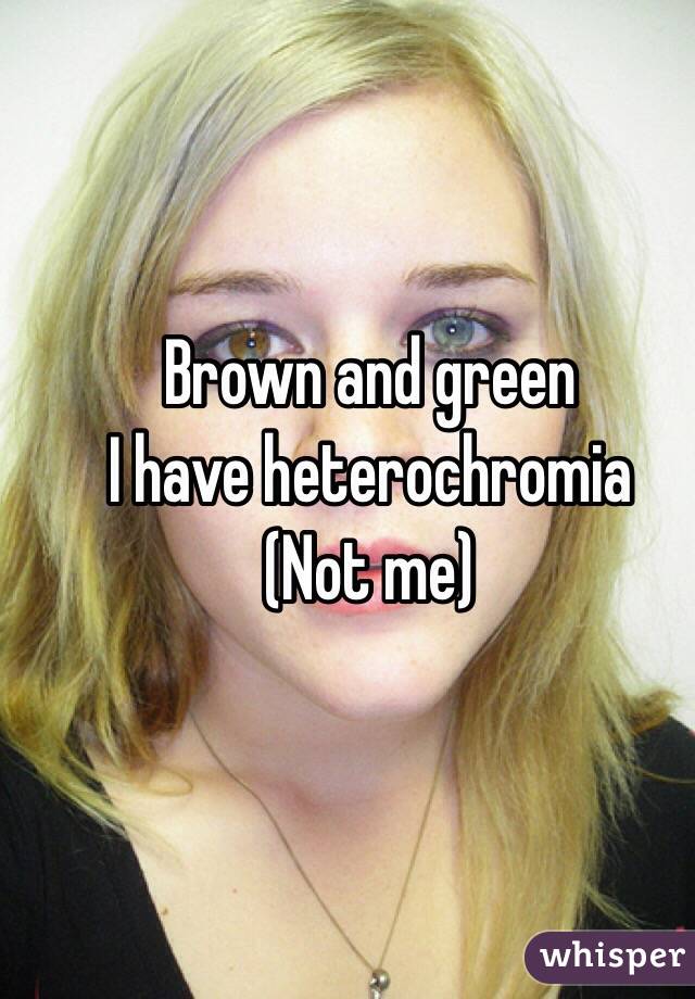 Brown and green 
I have heterochromia
(Not me)