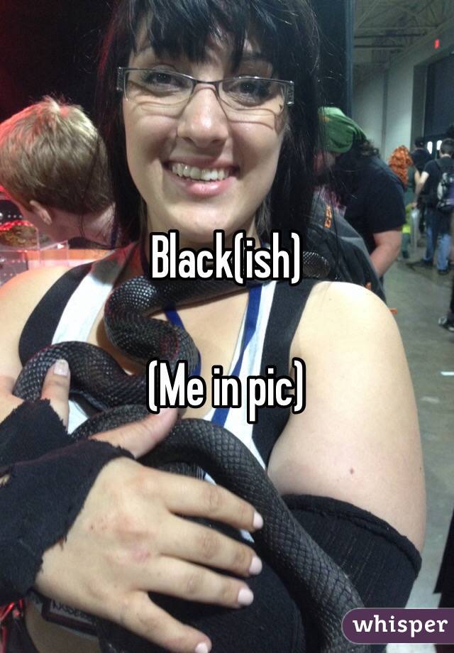 Black(ish) 

(Me in pic)