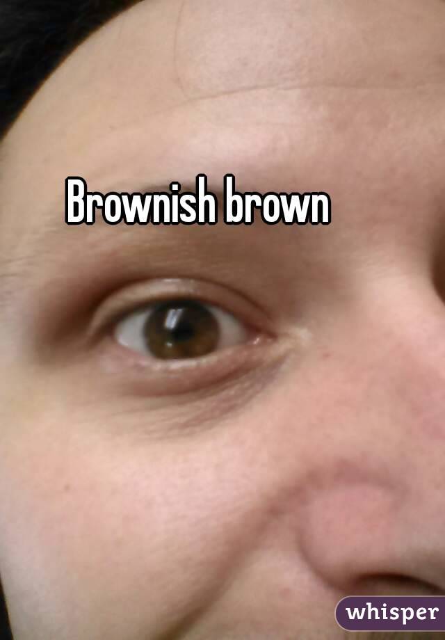 Brownish brown