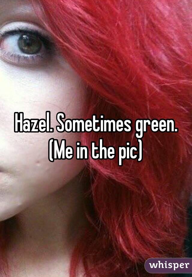 Hazel. Sometimes green. (Me in the pic)