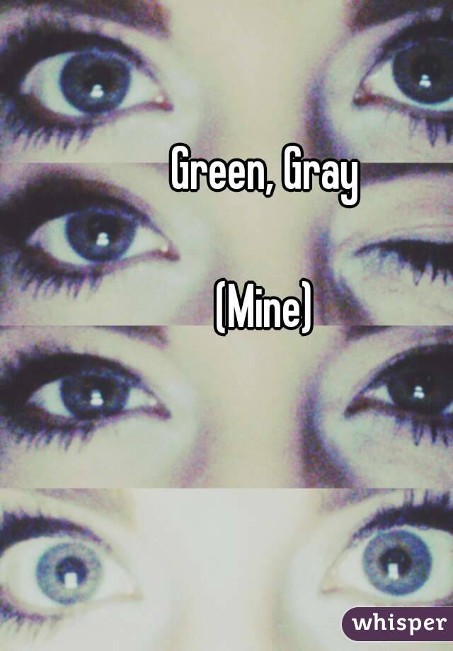 Green, Gray

(Mine)