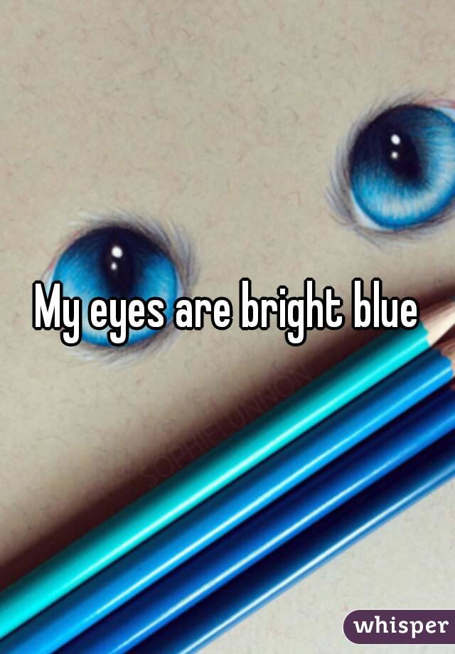 My eyes are bright blue