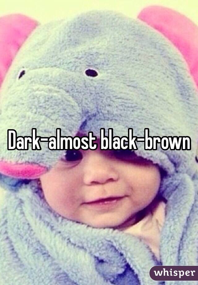 Dark-almost black-brown