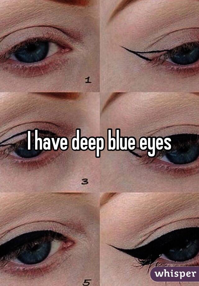 I have deep blue eyes