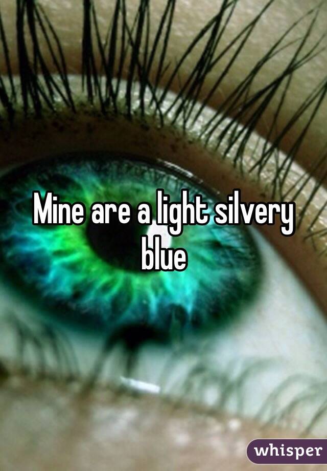 Mine are a light silvery blue