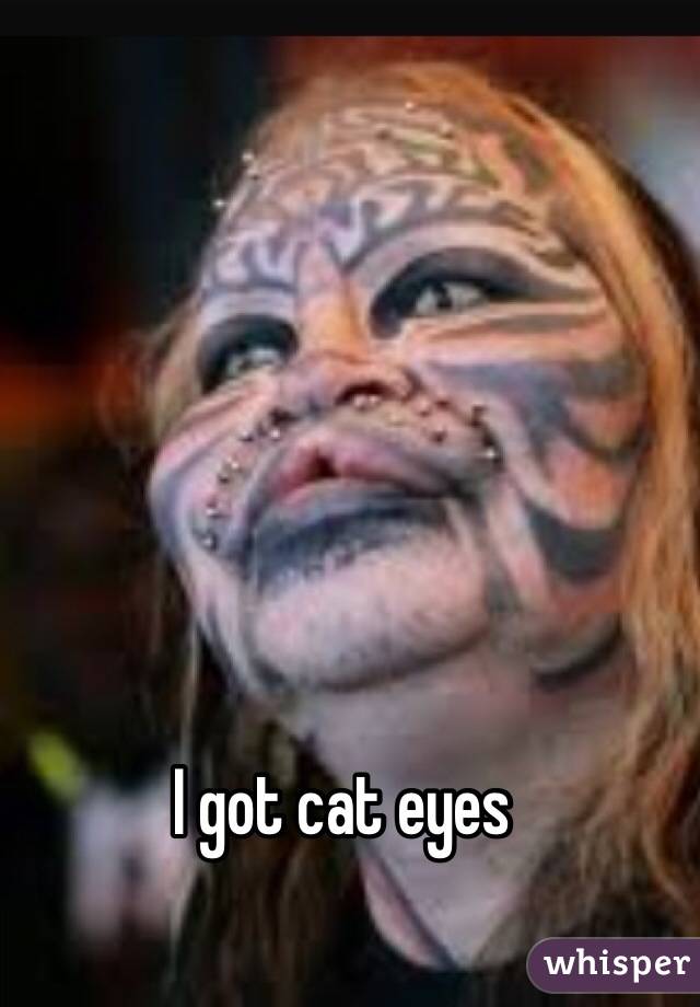 I got cat eyes