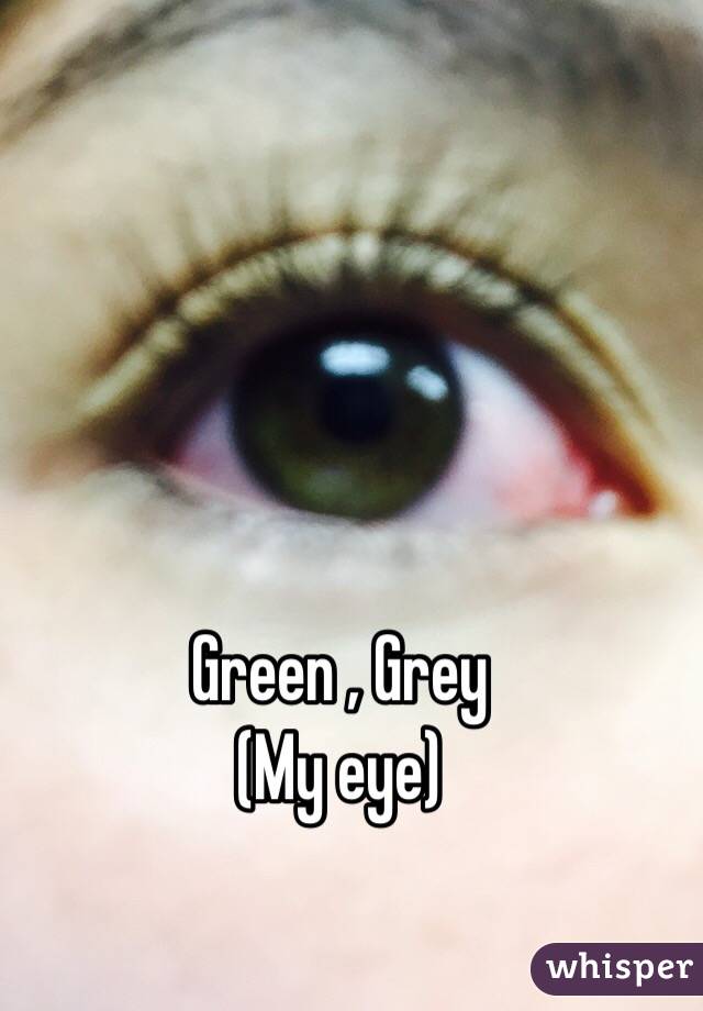 Green , Grey
(My eye)