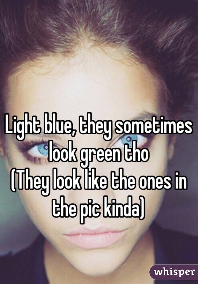 Light blue, they sometimes look green tho 
(They look like the ones in the pic kinda)