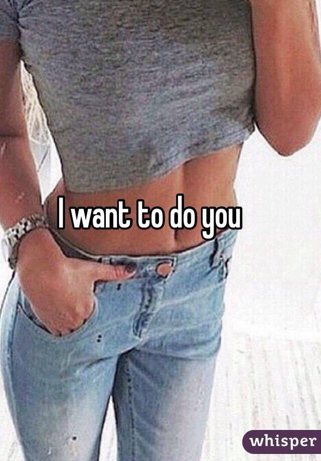 I want to do you