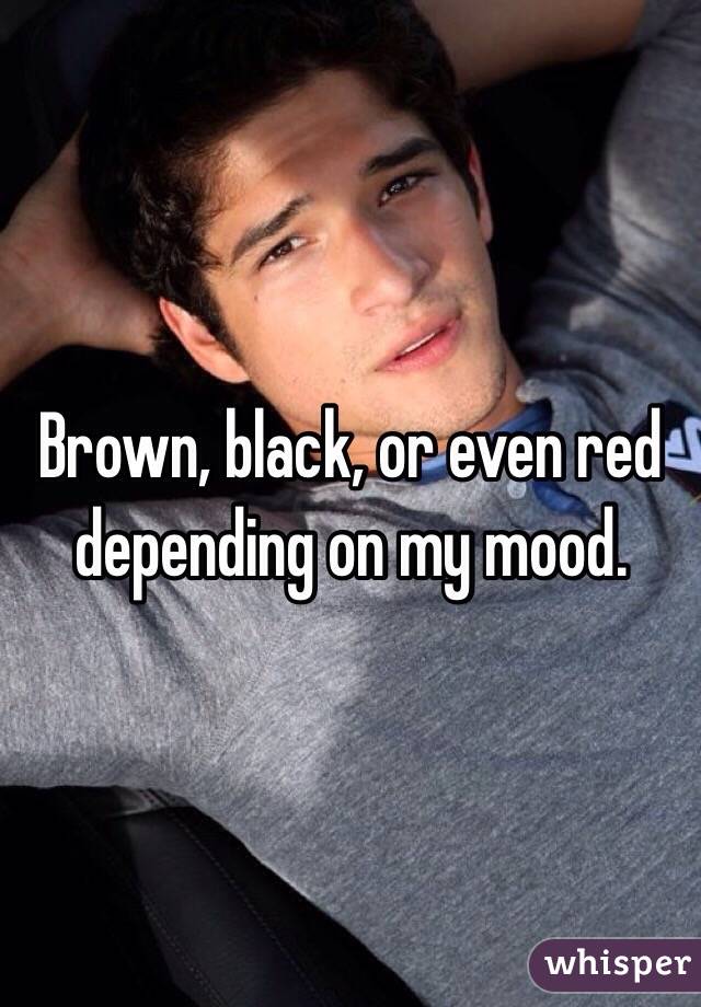 Brown, black, or even red depending on my mood.