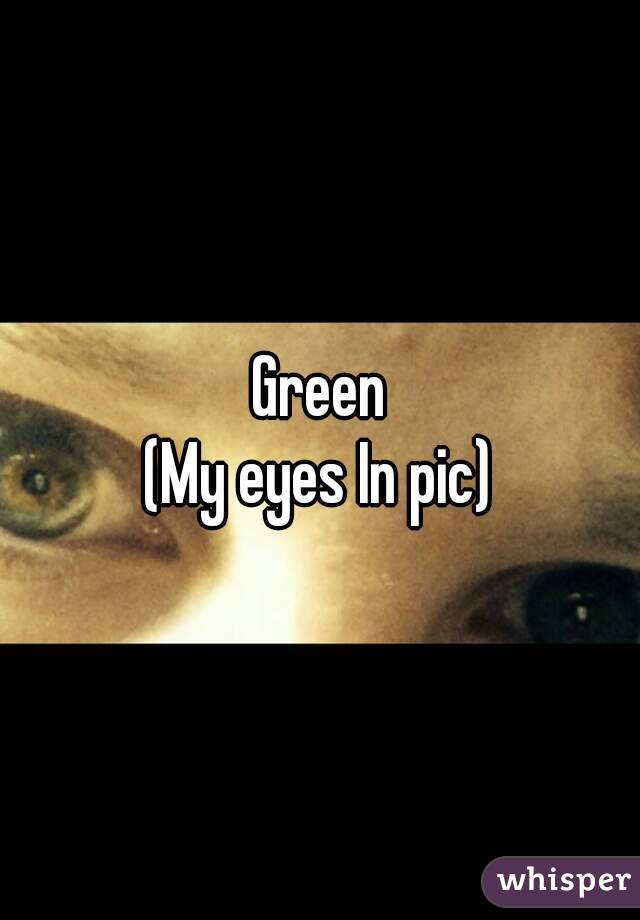 Green
(My eyes In pic)