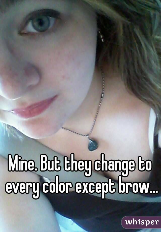 Mine. But they change to every color except brow... 