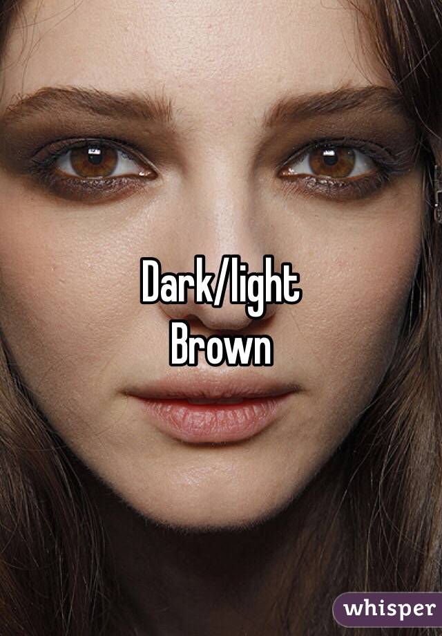 Dark/light 
Brown