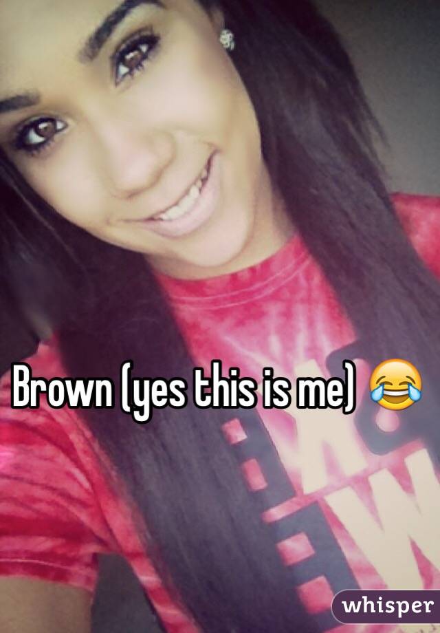 Brown (yes this is me) 😂