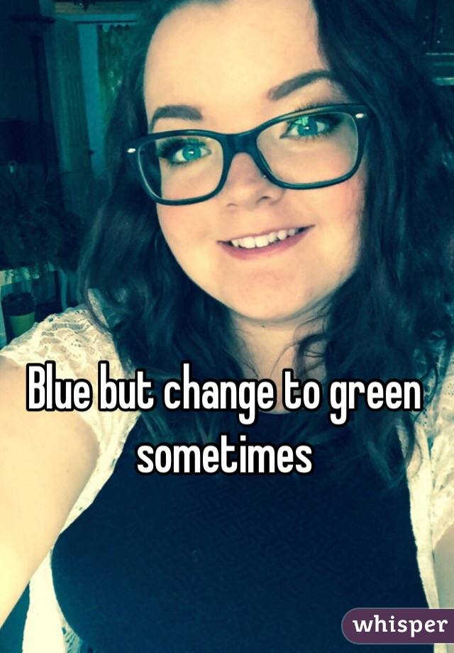 Blue but change to green sometimes